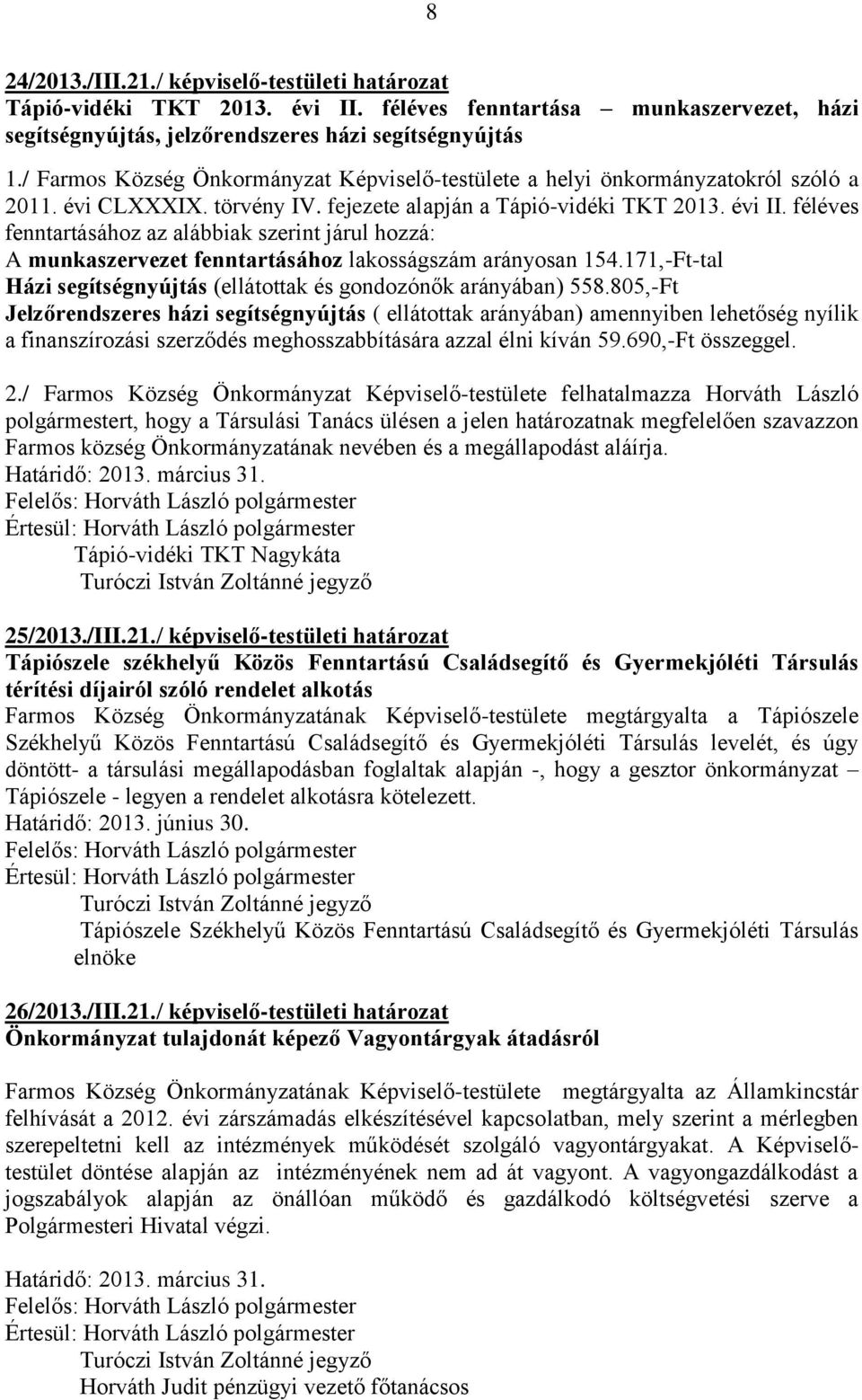 féléves fenntartásához az alábbiak szerint járul hozzá: A munkaszervezet fenntartásához lakosságszám arányosan 154.171,-Ft-tal Házi segítségnyújtás (ellátottak és gondozónők arányában) 558.