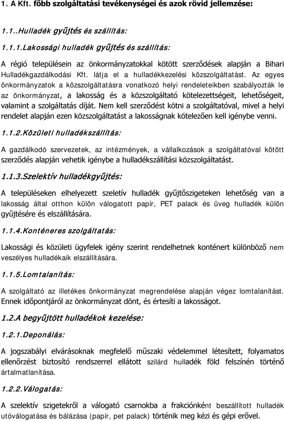 Az egyes önkormányzatok a közszolgáltatásra vonatkozó helyi rendeleteikben szabályozták le az önkormányzat, a lakosság és a közszolgáltató kötelezettségeit, lehetőségeit, valamint a szolgáltatás