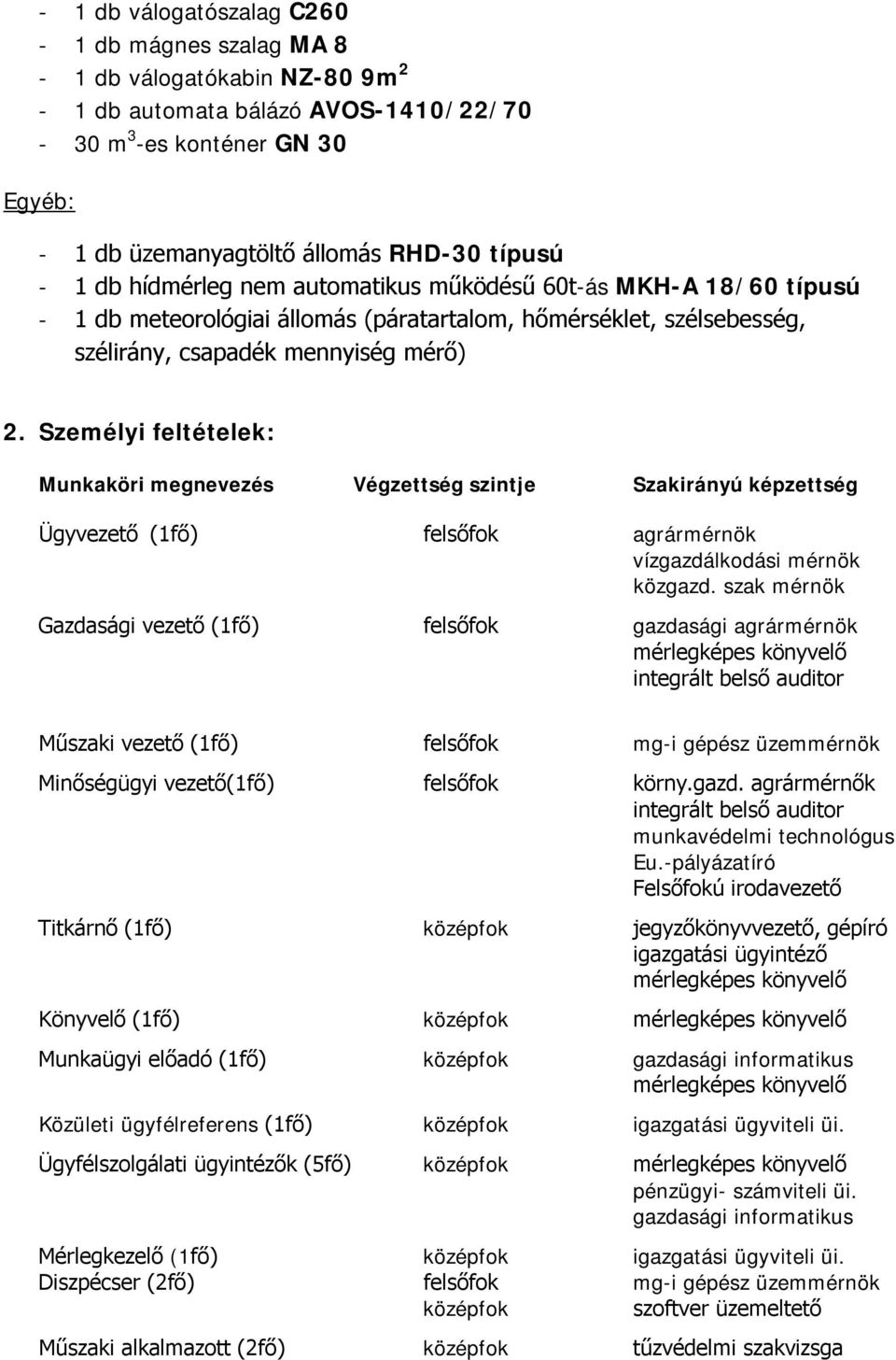 Személyi feltételek: Munkaköri megnevezés Végzettség szintje Szakirányú képzettség Ügyvezető (1fő) felsőfok agrármérnök vízgazdálkodási mérnök közgazd.