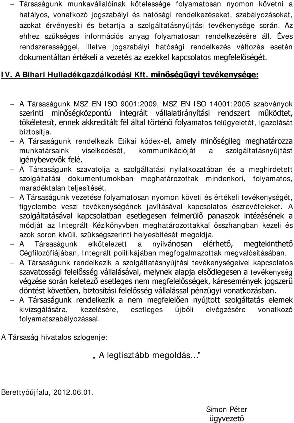 Éves rendszerességgel, illetve jogszabályi hatósági rendelkezés változás esetén dokumentáltan értékeli a vezetés az ezekkel kapcsolatos megfelelőségét. IV. A Bihari Hulladékgazdálkodási Kft.