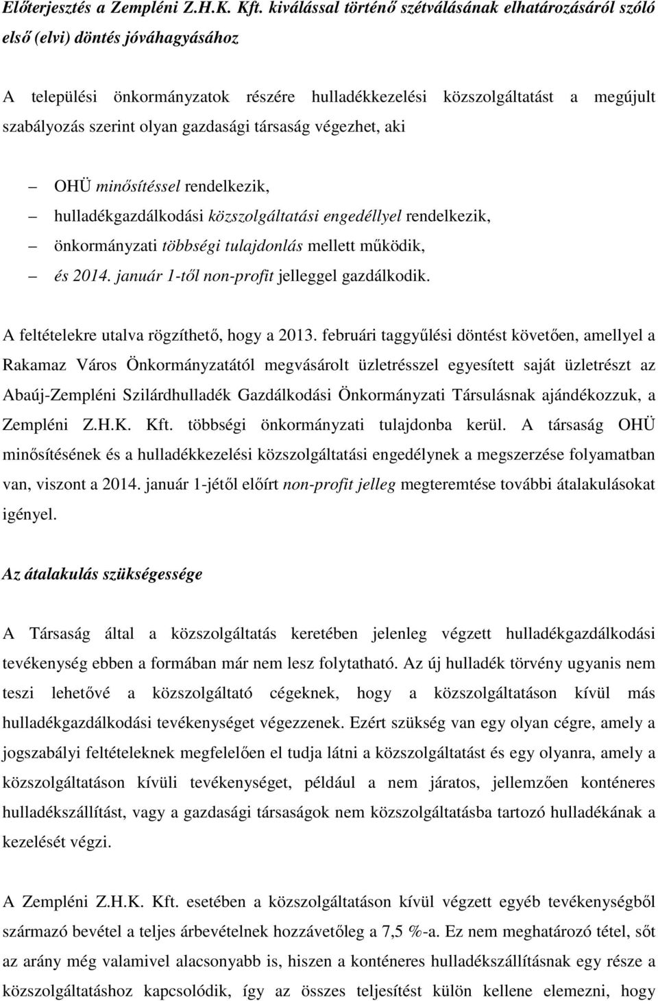 gazdasági társaság végezhet, aki OHÜ minısítéssel rendelkezik, hulladékgazdálkodási közszolgáltatási engedéllyel rendelkezik, önkormányzati többségi tulajdonlás mellett mőködik, és 2014.