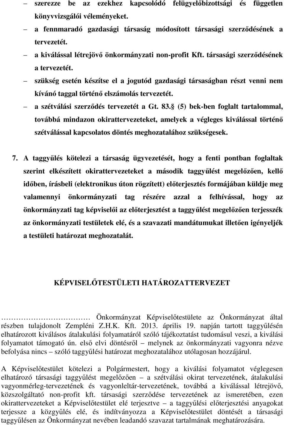 szükség esetén készítse el a jogutód gazdasági társaságban részt venni nem kívánó taggal történı elszámolás tervezetét. a szétválási szerzıdés tervezetét a Gt. 83.