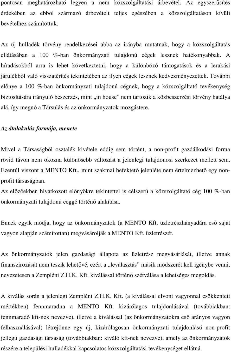 A híradásokból arra is lehet következtetni, hogy a különbözı támogatások és a lerakási járulékból való visszatérítés tekintetében az ilyen cégek lesznek kedvezményezettek.