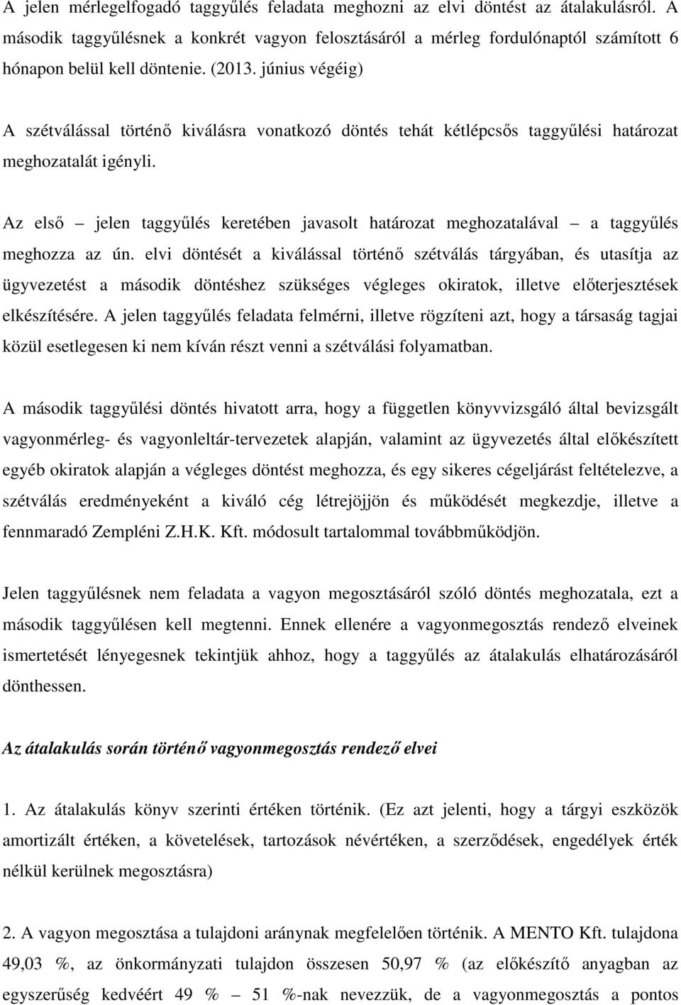 június végéig) A szétválással történı kiválásra vonatkozó döntés tehát kétlépcsıs taggyőlési határozat meghozatalát igényli.