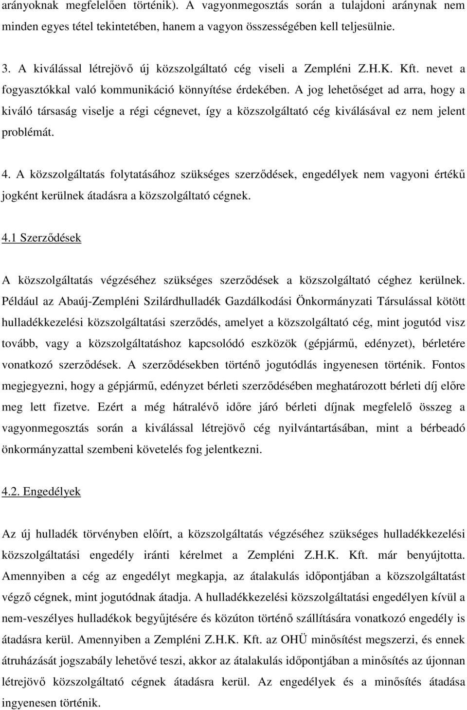 A jog lehetıséget ad arra, hogy a kiváló társaság viselje a régi cégnevet, így a közszolgáltató cég kiválásával ez nem jelent problémát. 4.