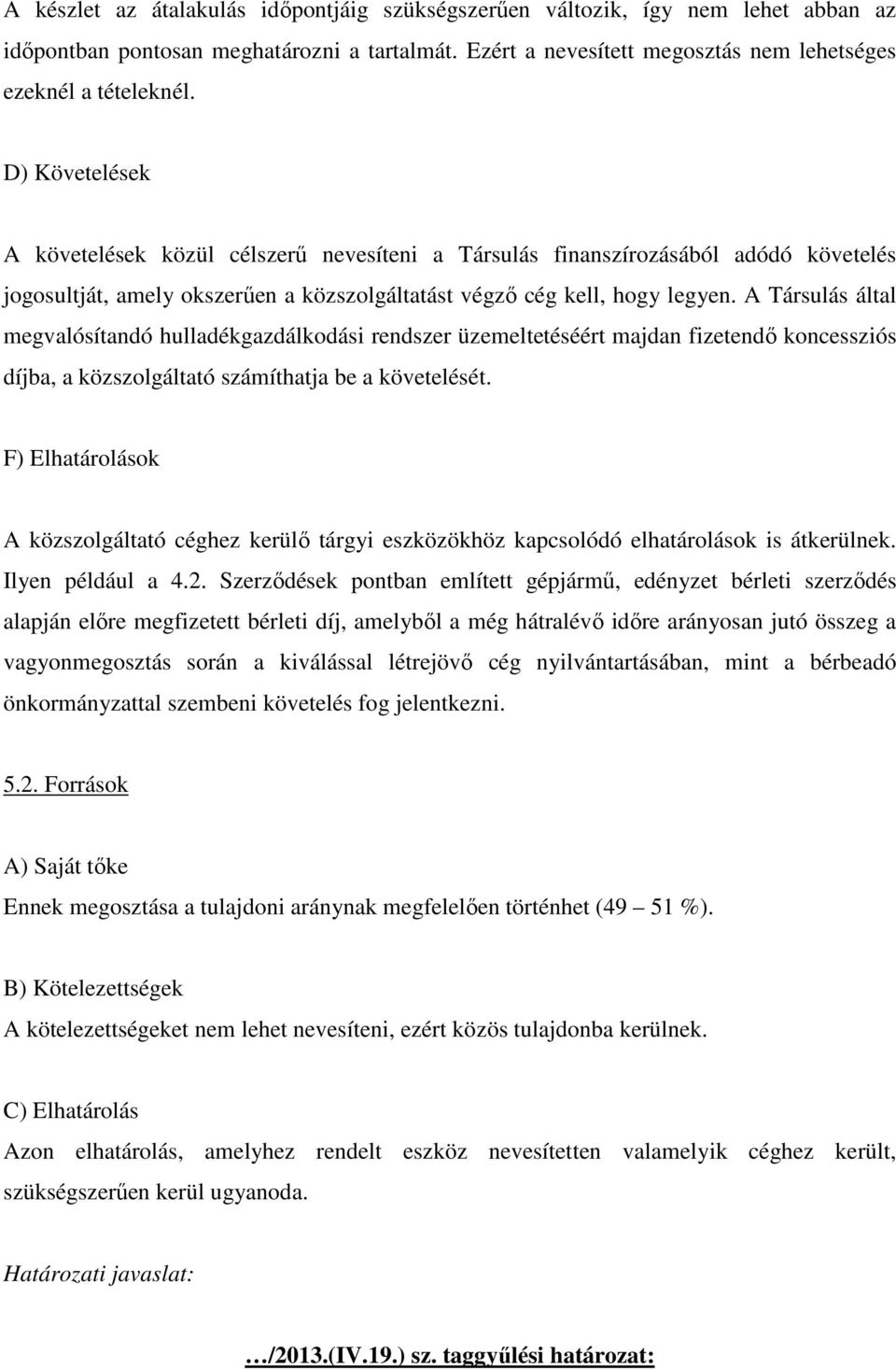 A Társulás által megvalósítandó hulladékgazdálkodási rendszer üzemeltetéséért majdan fizetendı koncessziós díjba, a közszolgáltató számíthatja be a követelését.