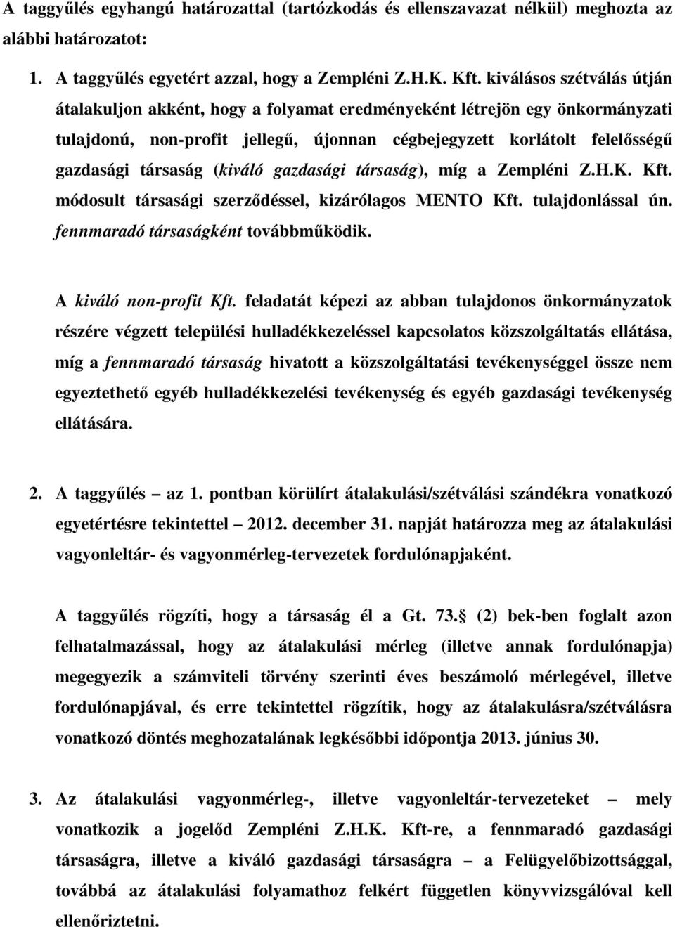 (kiváló gazdasági társaság), míg a Zempléni Z.H.K. Kft. módosult társasági szerzıdéssel, kizárólagos MENTO Kft. tulajdonlással ún. fennmaradó társaságként továbbmőködik. A kiváló non-profit Kft.