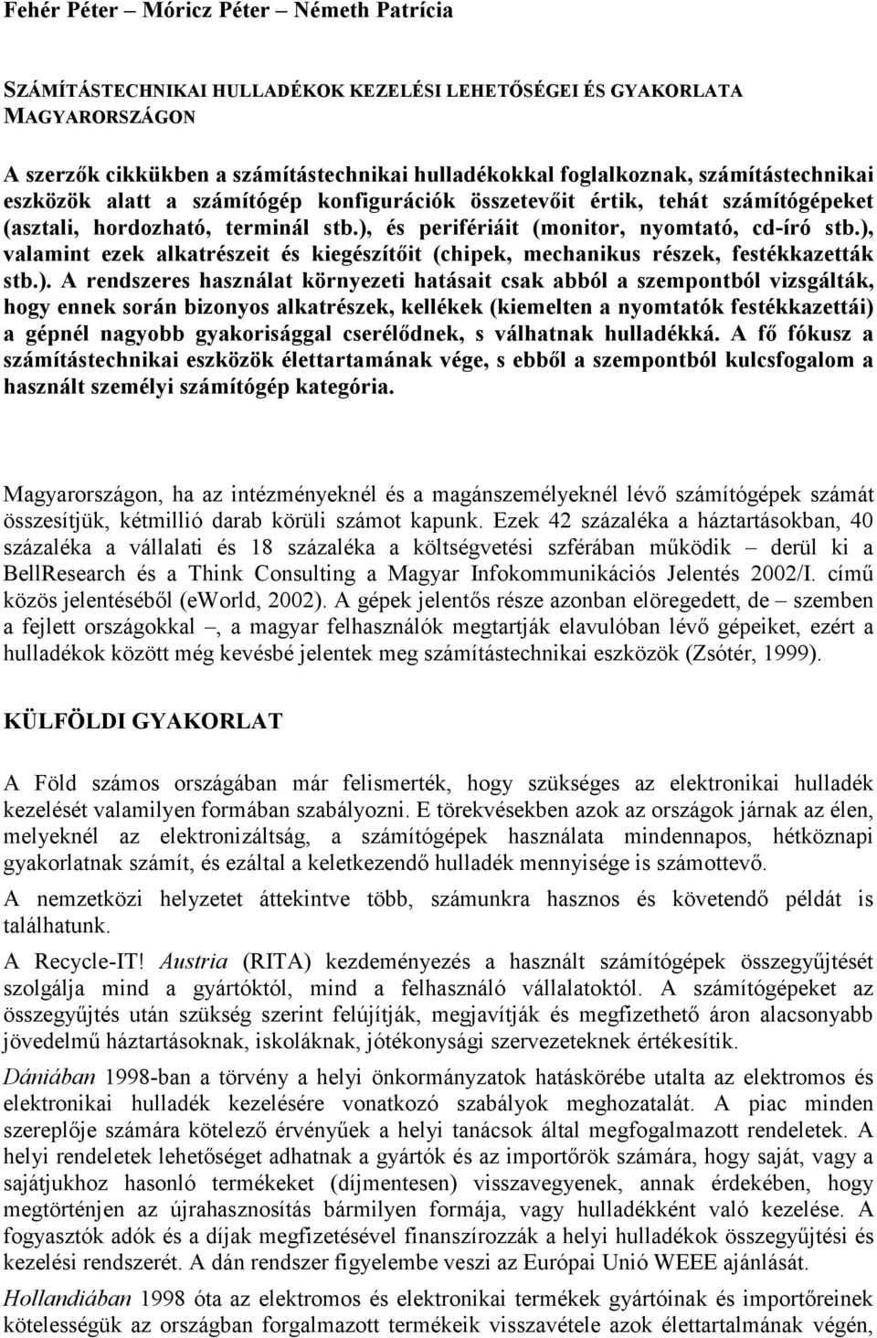 ), valamint ezek alkatrészeit és kiegészítőit (chipek, mechanikus részek, festékkazetták stb.). A rendszeres használat környezeti hatásait csak abból a szempontból vizsgálták, hogy ennek során