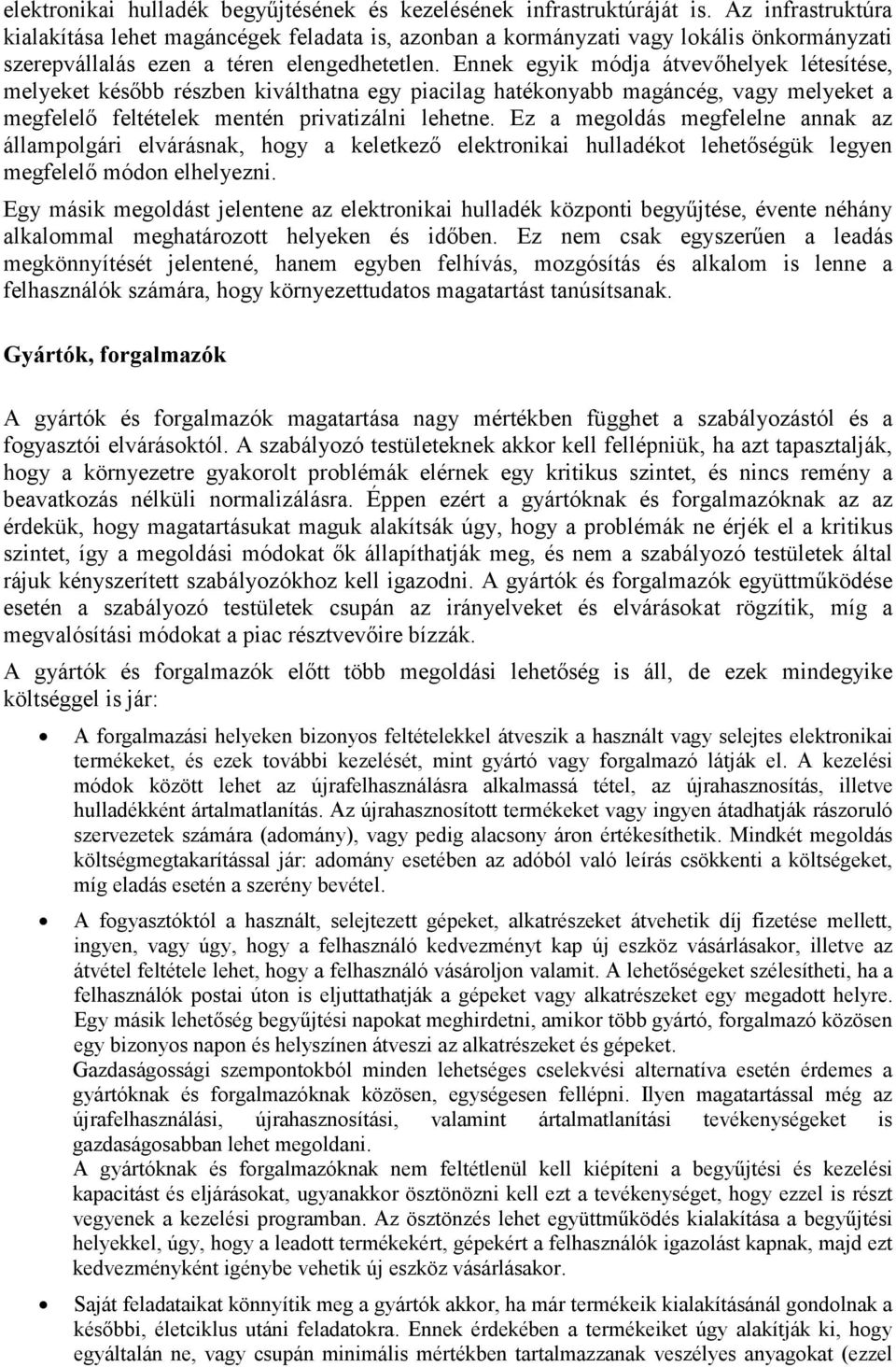 Ennek egyik módja átvevőhelyek létesítése, melyeket később részben kiválthatna egy piacilag hatékonyabb magáncég, vagy melyeket a megfelelő feltételek mentén privatizálni lehetne.