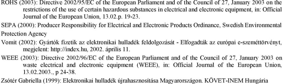 SEPA (2000): Producer Responsibility for Electrical and Electronic Products Ordinance, Swedish Environmental Protection Agency Vomit (2002): Gyártók fizetik az elektronikai hulladék feldolgozását -