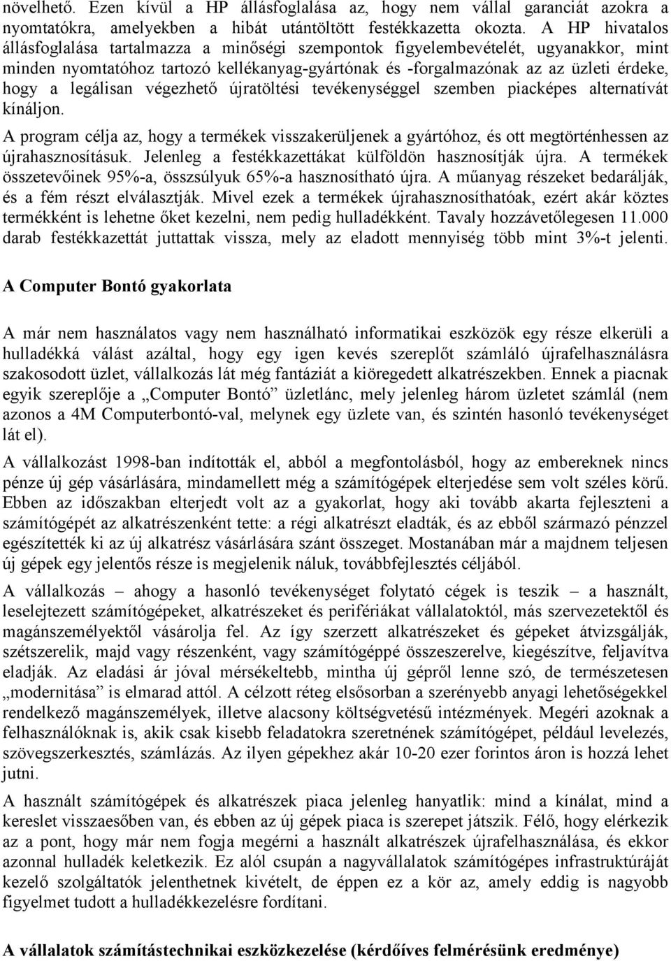 legálisan végezhető újratöltési tevékenységgel szemben piacképes alternatívát kínáljon. A program célja az, hogy a termékek visszakerüljenek a gyártóhoz, és ott megtörténhessen az újrahasznosításuk.