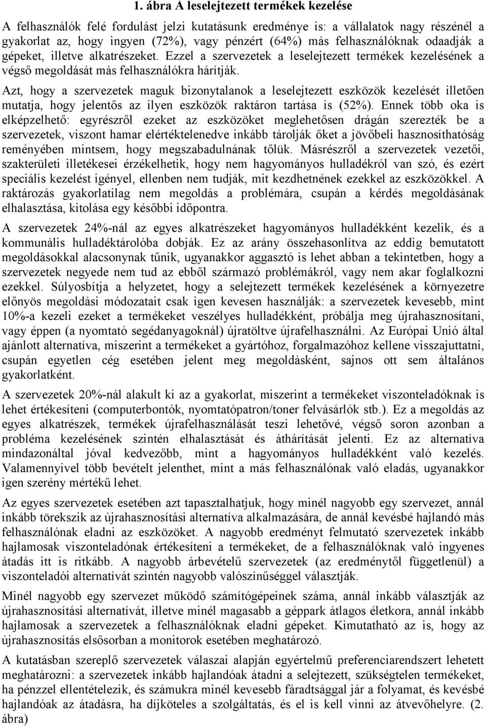 Azt, hogy a szervezetek maguk bizonytalanok a leselejtezett eszközök kezelését illetően mutatja, hogy jelentős az ilyen eszközök raktáron tartása is (52%).