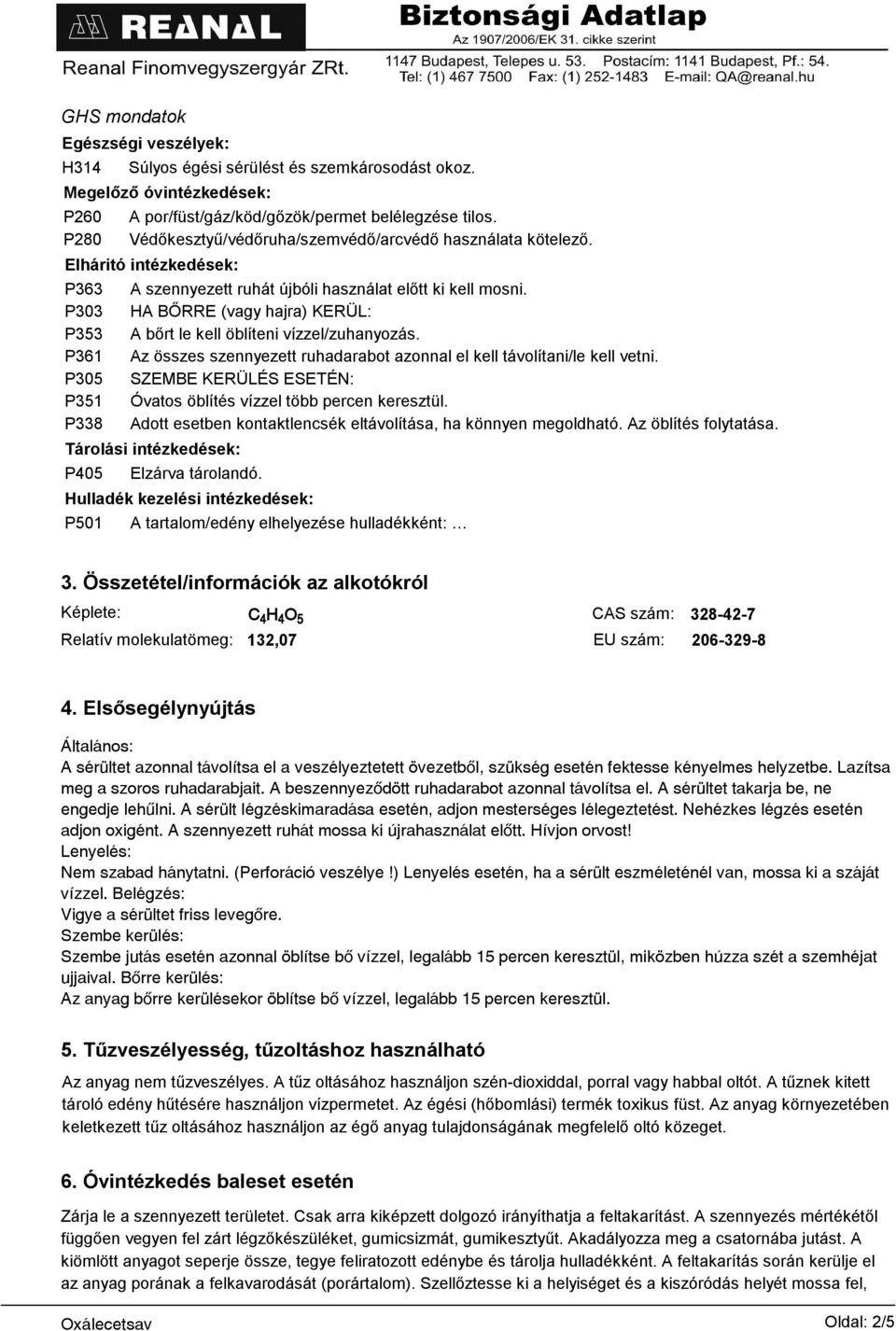 P303 HA BŐRRE (vagy hajra) KERÜL: P353 A bőrt le kell öblíteni vízzel/zuhanyozás. P361 Az összes szennyezett ruhadarabot azonnal el kell távolítani/le kell vetni.