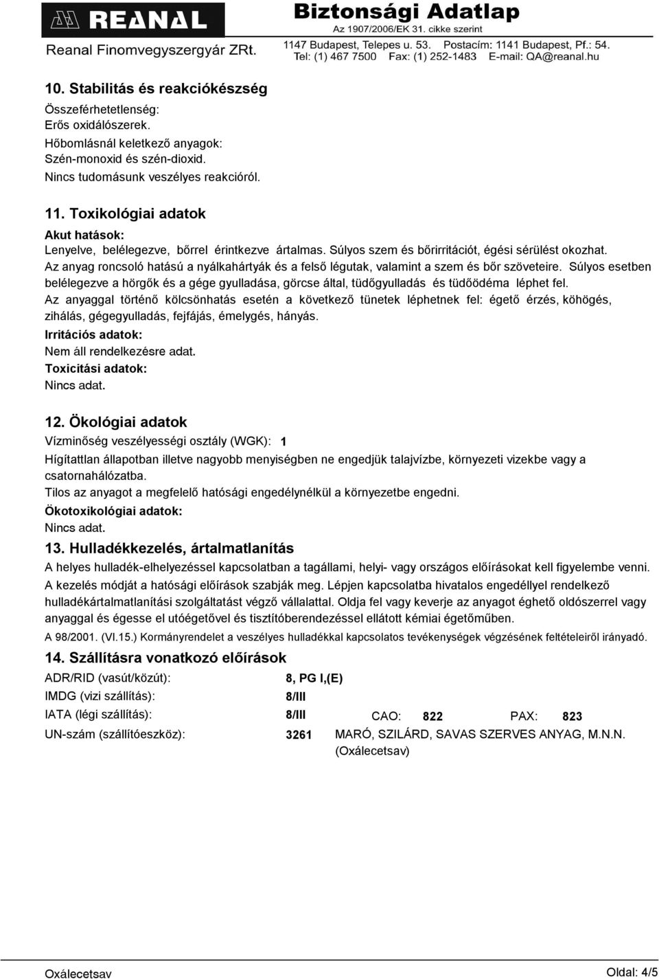 Az anyag roncsoló hatású a nyálkahártyák és a felső légutak, valamint a szem és bőr szöveteire.