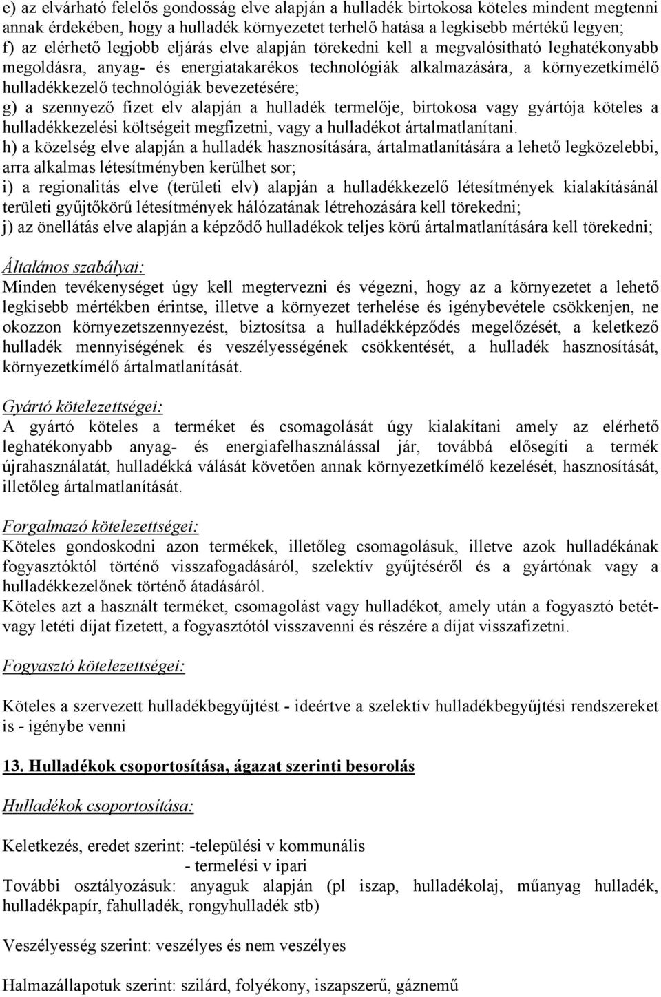 bevezetésére; g) a szennyező fizet elv alapján a hulladék termelője, birtokosa vagy gyártója köteles a hulladékkezelési költségeit megfizetni, vagy a hulladékot ártalmatlanítani.