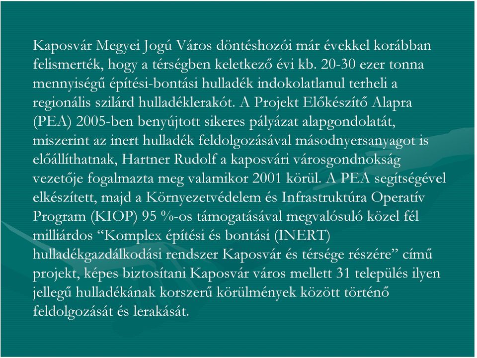 A Projekt Előkészítő Alapra (PEA) 2005-ben benyújtott sikeres pályázat alapgondolatát, miszerint az inert hulladék feldolgozásával másodnyersanyagot is előállíthatnak, Hartner Rudolf a kaposvári