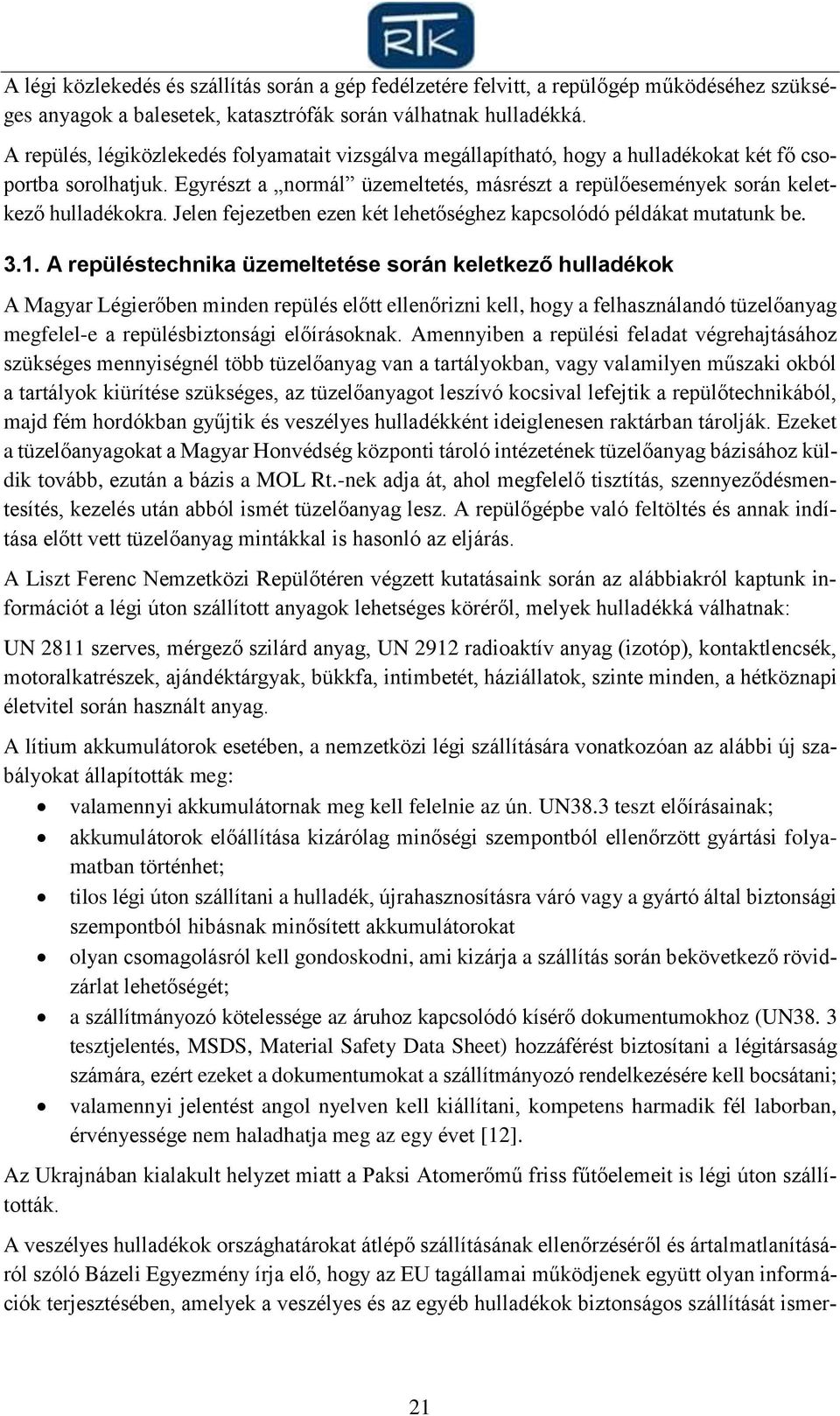 Egyrészt a normál üzemeltetés, másrészt a repülőesemények során keletkező hulladékokra. Jelen fejezetben ezen két lehetőséghez kapcsolódó példákat mutatunk be. 3.1.