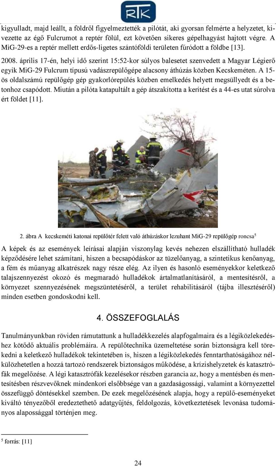 április 17-én, helyi idő szerint 15:52-kor súlyos balesetet szenvedett a Magyar Légierő egyik MiG-29 Fulcrum típusú vadászrepülőgépe alacsony áthúzás közben Kecskeméten.