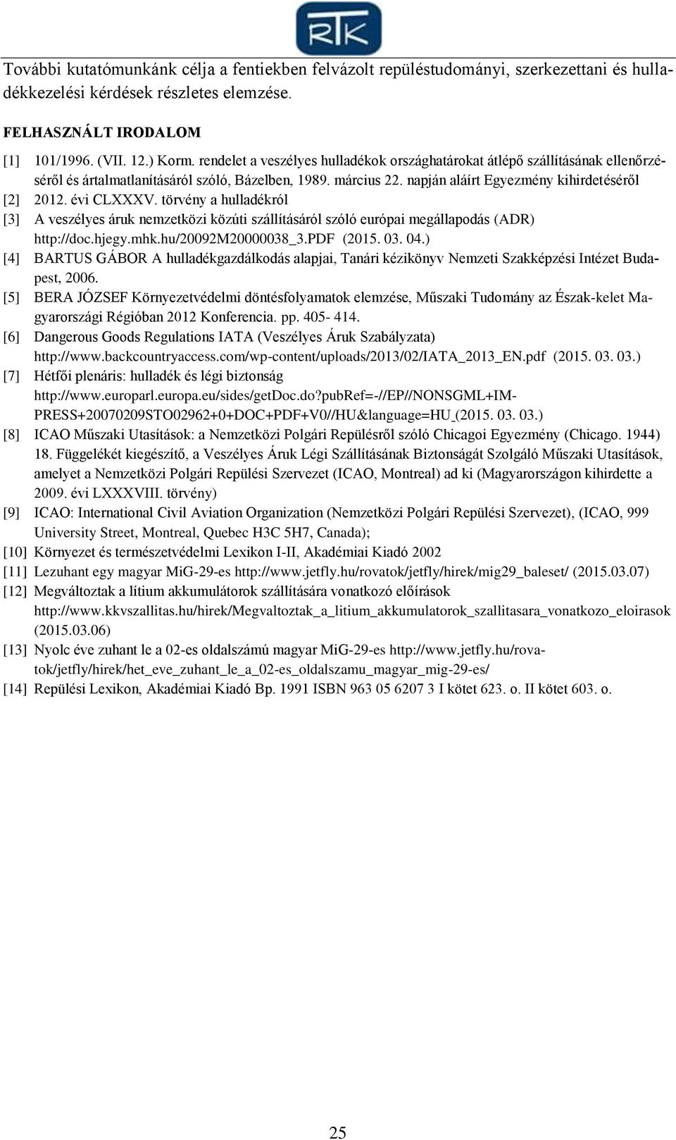 évi CLXXXV. törvény a hulladékról [3] A veszélyes áruk nemzetközi közúti szállításáról szóló európai megállapodás (ADR) http://doc.hjegy.mhk.hu/20092m20000038_3.pdf (2015. 03. 04.