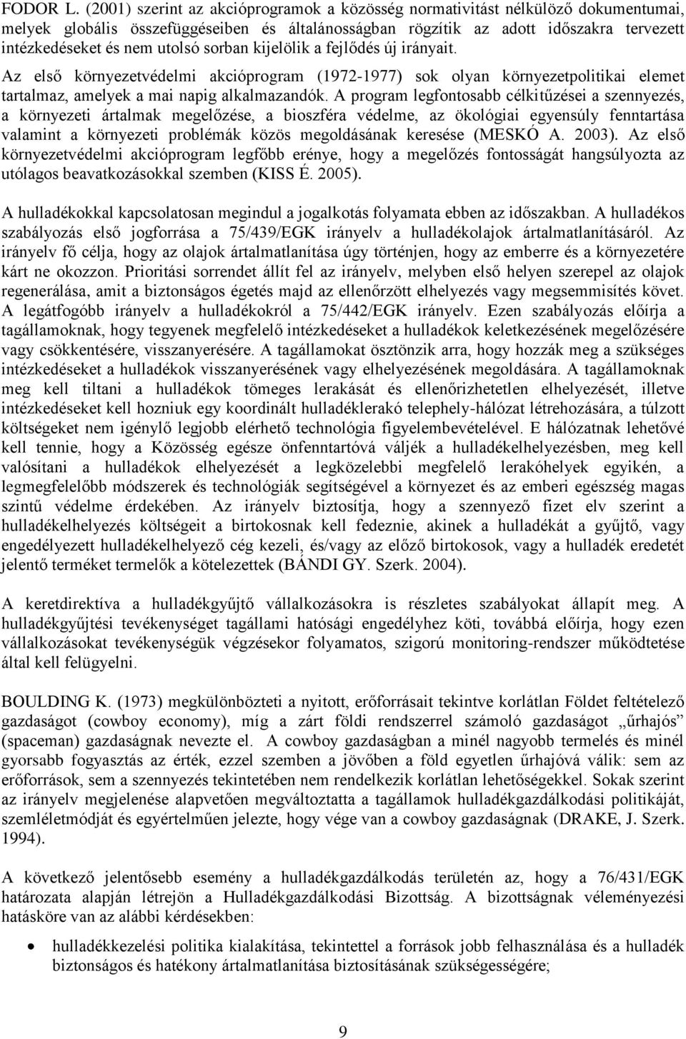 utolsó sorban kijelölik a fejlődés új irányait. Az első környezetvédelmi akcióprogram (1972-1977) sok olyan környezetpolitikai elemet tartalmaz, amelyek a mai napig alkalmazandók.