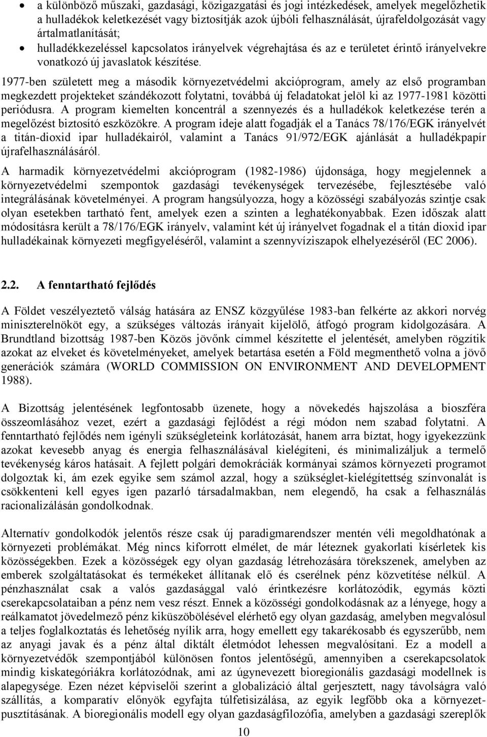 1977-ben született meg a második környezetvédelmi akcióprogram, amely az első programban megkezdett projekteket szándékozott folytatni, továbbá új feladatokat jelöl ki az 1977-1981 közötti periódusra.