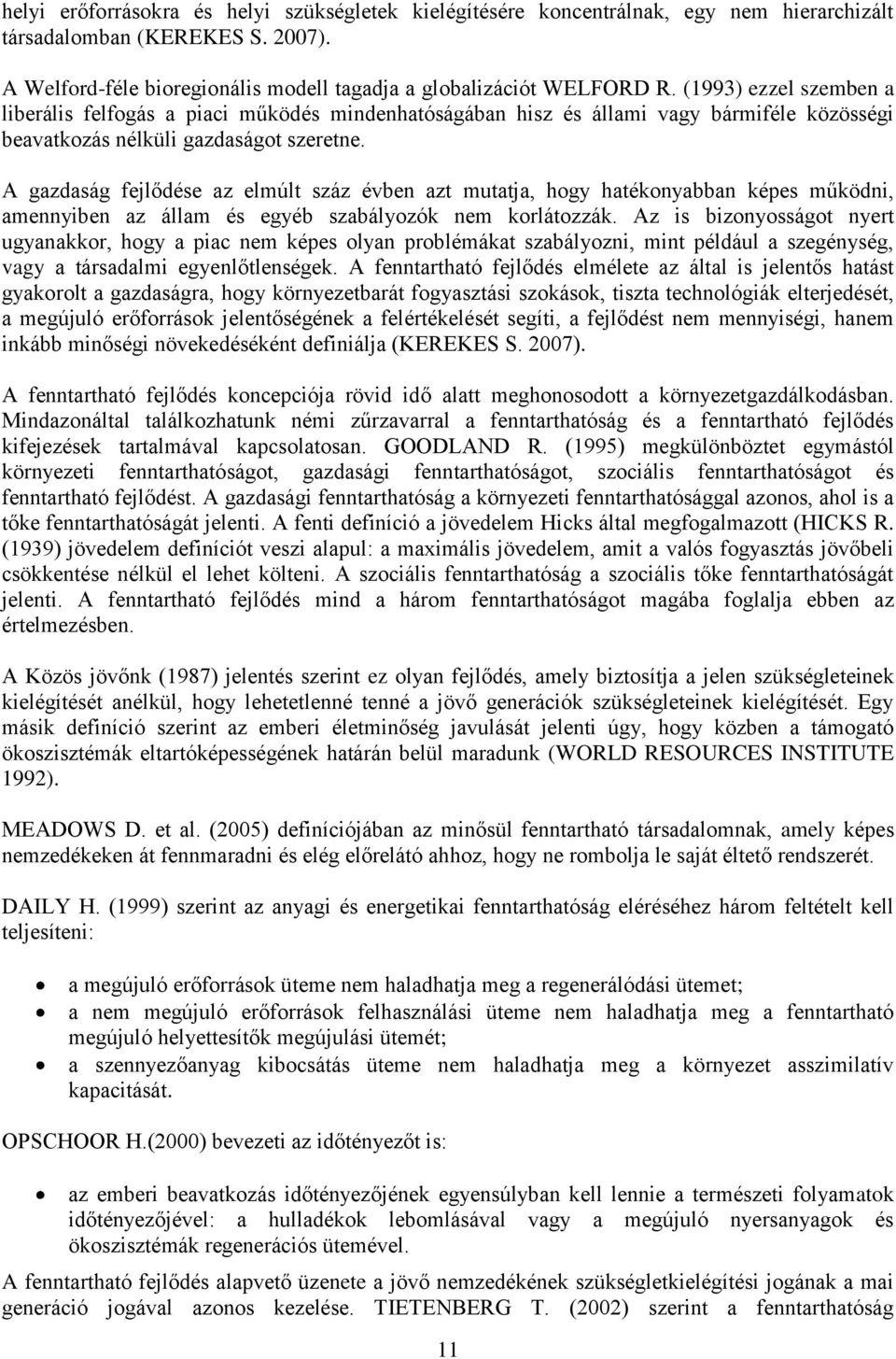 A gazdaság fejlődése az elmúlt száz évben azt mutatja, hogy hatékonyabban képes működni, amennyiben az állam és egyéb szabályozók nem korlátozzák.