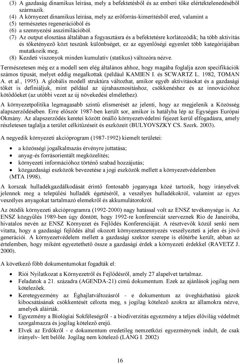 (7) Az output elosztása általában a fogyasztásra és a befektetésre korlátozódik; ha több aktivitás és tőketényező közt teszünk különbséget, ez az egyenlőségi egyenlet több kategóriájában mutatkozik