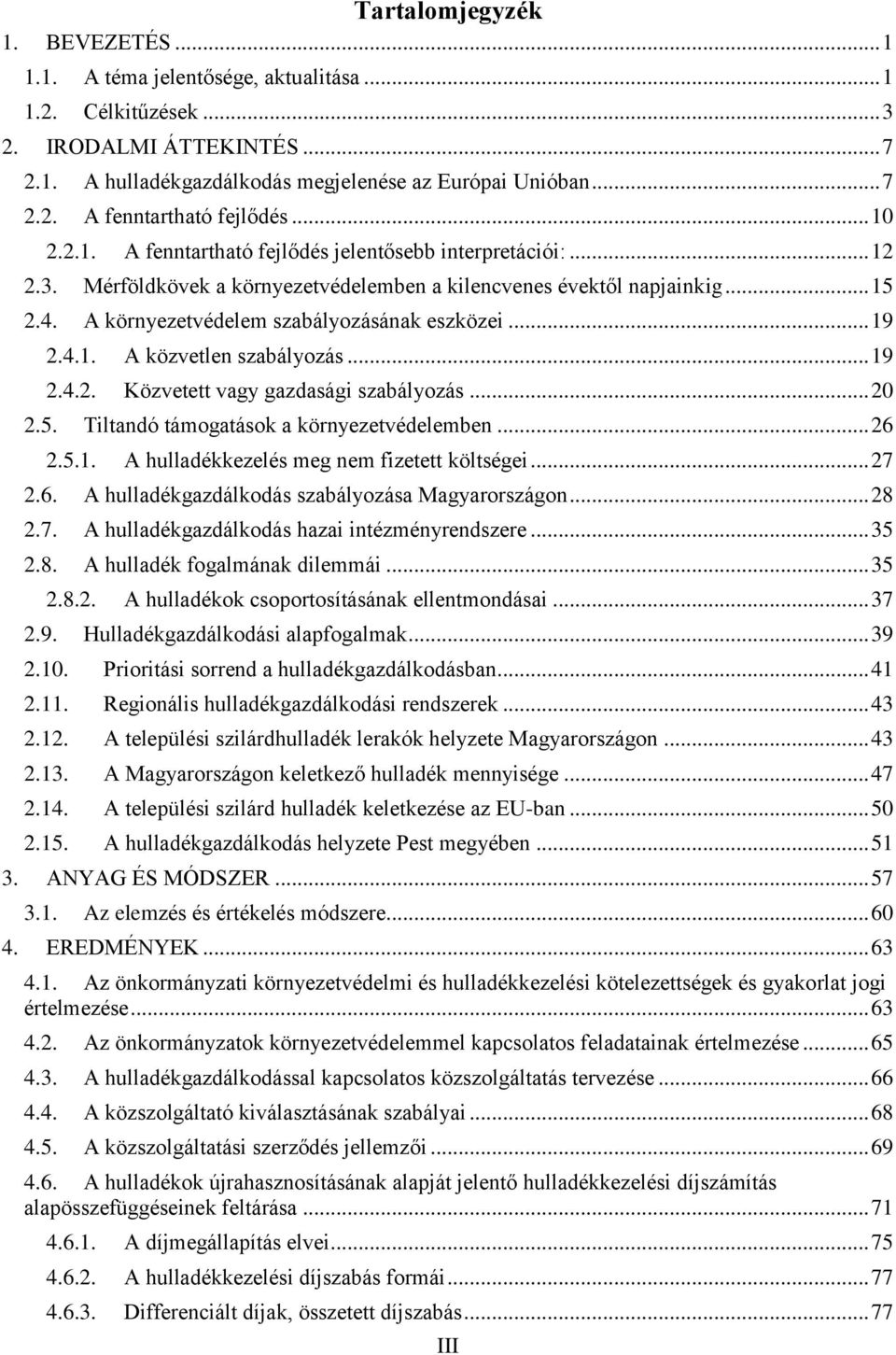 .. 19 2.4.1. A közvetlen szabályozás... 19 2.4.2. Közvetett vagy gazdasági szabályozás... 20 2.5. Tiltandó támogatások a környezetvédelemben... 26 2.5.1. A hulladékkezelés meg nem fizetett költségei.