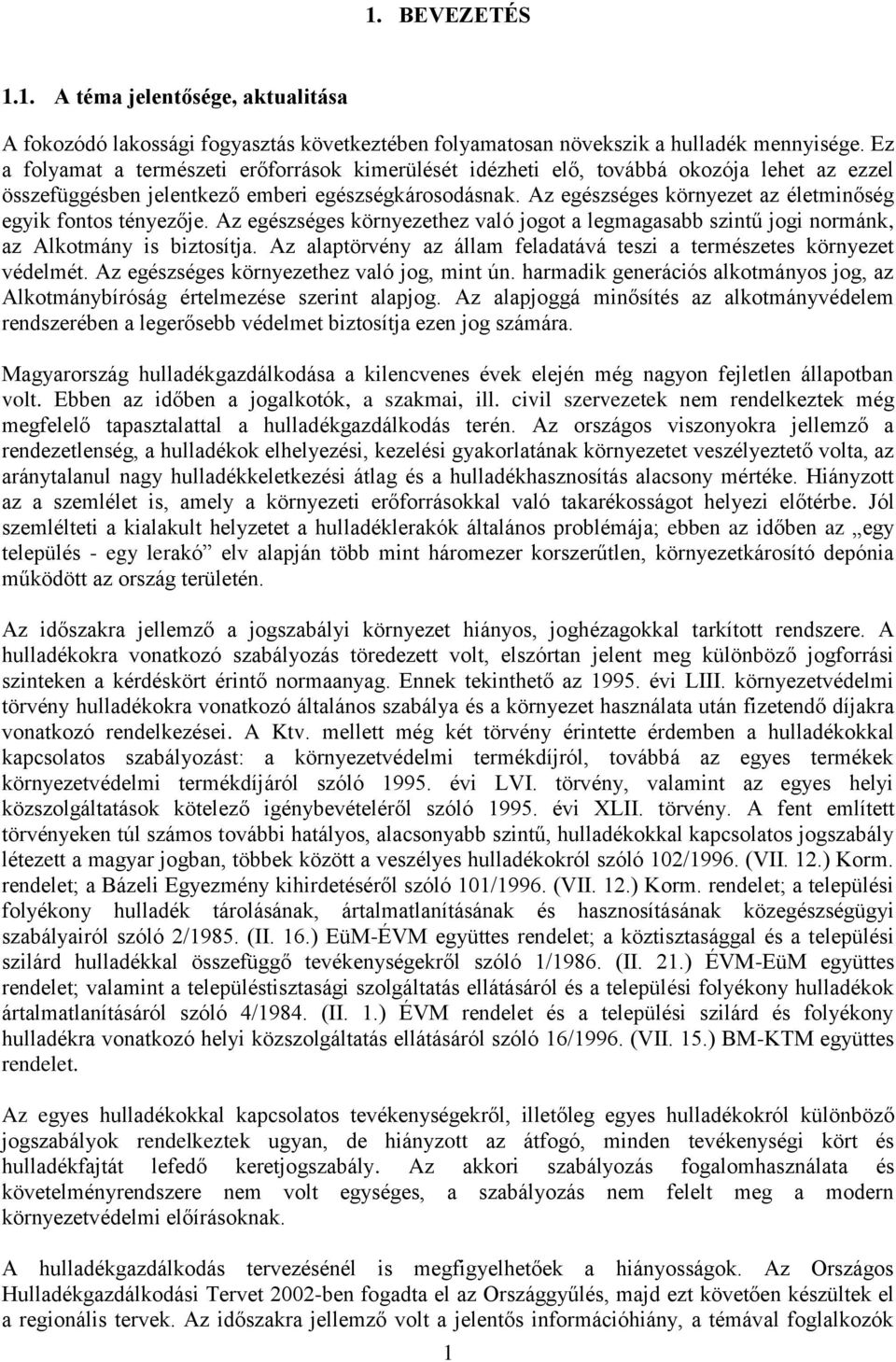 Az egészséges környezet az életminőség egyik fontos tényezője. Az egészséges környezethez való jogot a legmagasabb szintű jogi normánk, az Alkotmány is biztosítja.