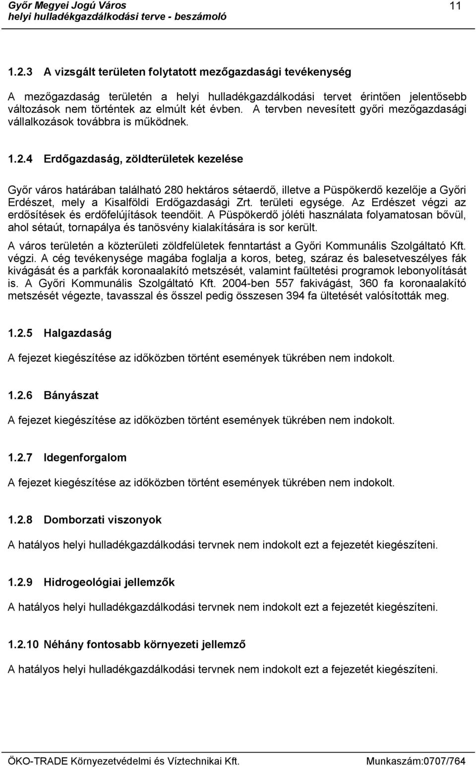 4 Erdőgazdaság, zöldterületek kezelése Győr város határában található 28 hektáros sétaerdő, illetve a Püspökerdő kezelője a Győri Erdészet, mely a Kisalföldi Erdőgazdasági Zrt. területi egysége.