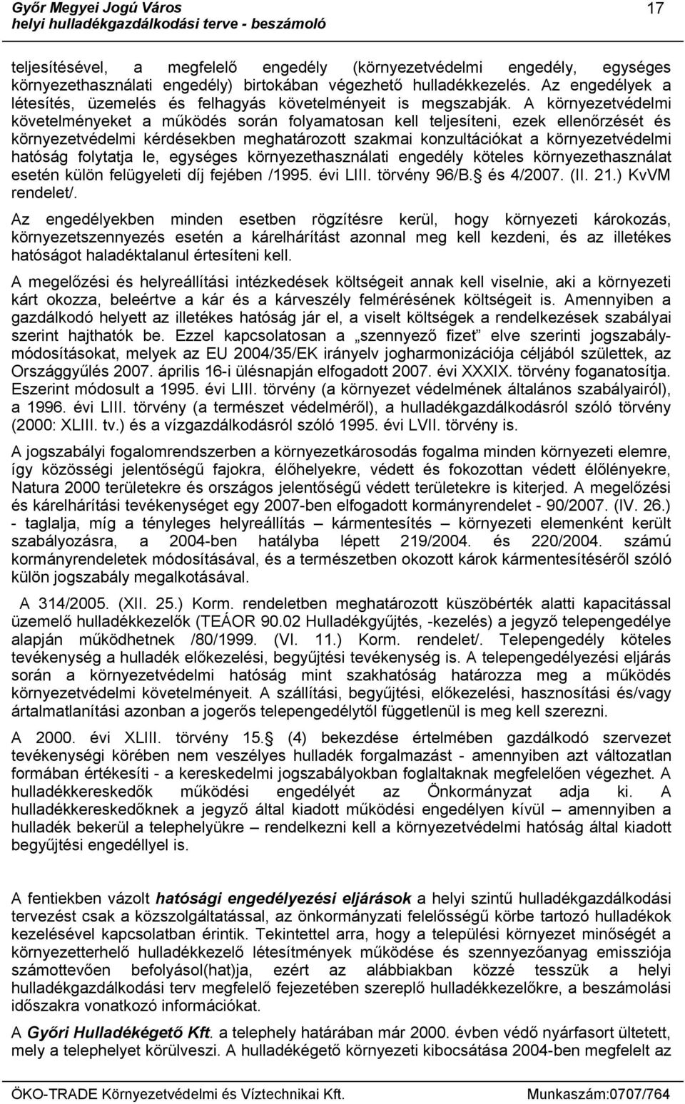 A környezetvédelmi követelményeket a működés során folyamatosan kell teljesíteni, ezek ellenőrzését és környezetvédelmi kérdésekben meghatározott szakmai konzultációkat a környezetvédelmi hatóság