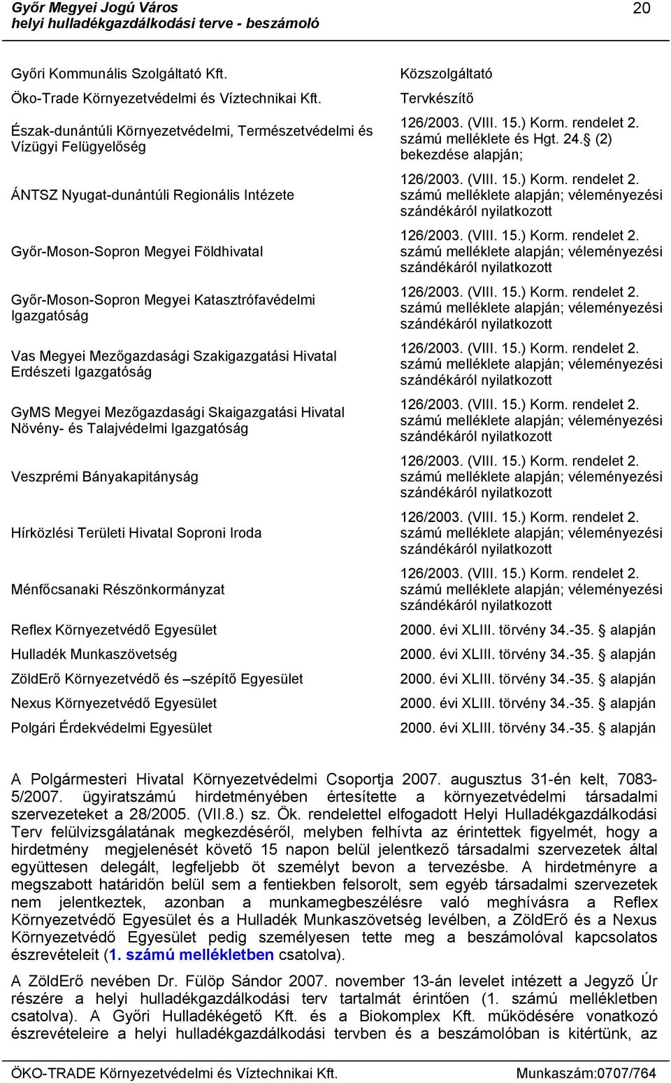 (VIII. 15.) Korm. rendelet 2. számú melléklete alapján; véleményezési szándékáról nyilatkozott Győr-Moson-Sopron Megyei Katasztrófavédelmi Igazgatóság 126/23. (VIII. 15.) Korm. rendelet 2. számú melléklete alapján; véleményezési szándékáról nyilatkozott Vas Megyei Mezőgazdasági Szakigazgatási Hivatal Erdészeti Igazgatóság 126/23.