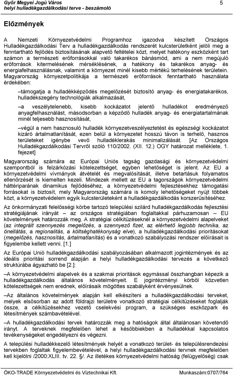 hatékony és takarékos anyag- és energiafelhasználásnak, valamint a környezet minél kisebb mértékű terhelésének területein.