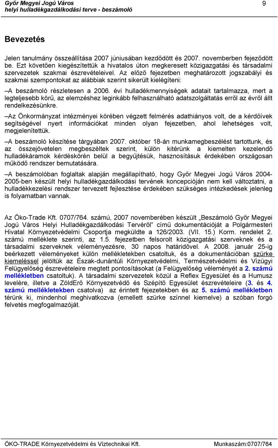 Az előző fejezetben meghatározott jogszabályi és szakmai szempontokat az alábbiak szerint sikerült kielégíteni: A beszámoló részletesen a 26.