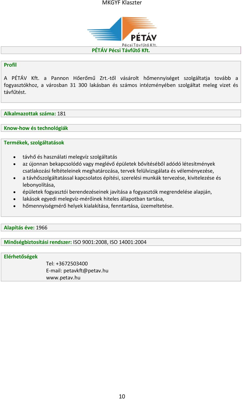 Alkalmazottak száma: 181 távhő és használati melegvíz szolgáltatás az újonnan bekapcsolódó vagy meglévő épületek bővítéséből adódó létesítmények csatlakozási feltételeinek meghatározása, tervek