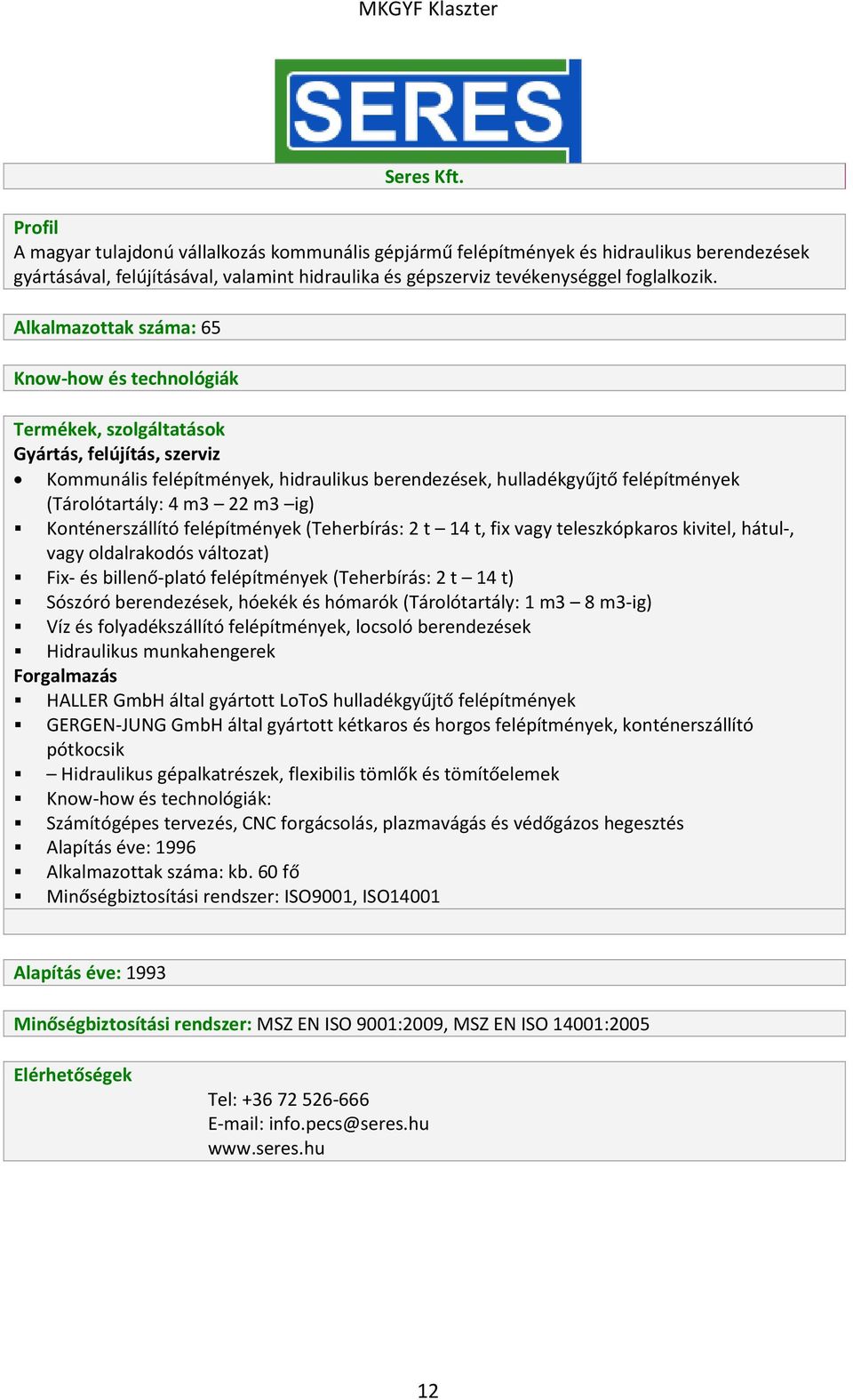 (Teherbírás: 2 t 14 t, fix vagy teleszkópkaros kivitel, hátul-, vagy oldalrakodós változat) Fix- és billenő-plató felépítmények (Teherbírás: 2 t 14 t) Sószóró berendezések, hóekék és hómarók