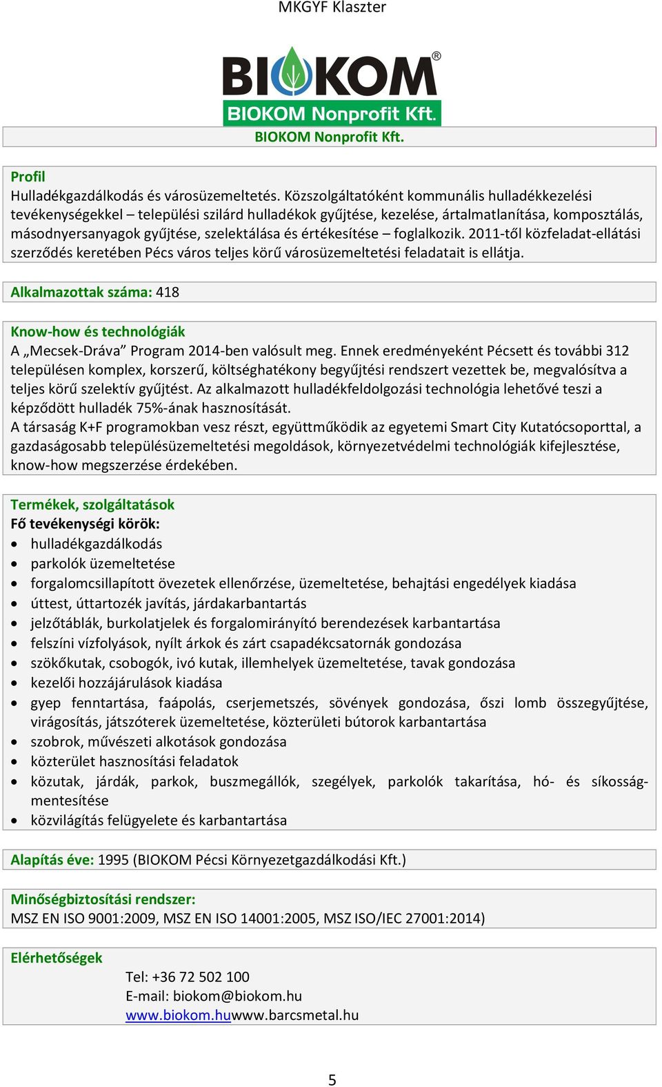 értékesítése foglalkozik. 2011-től közfeladat-ellátási szerződés keretében Pécs város teljes körű városüzemeltetési feladatait is ellátja.