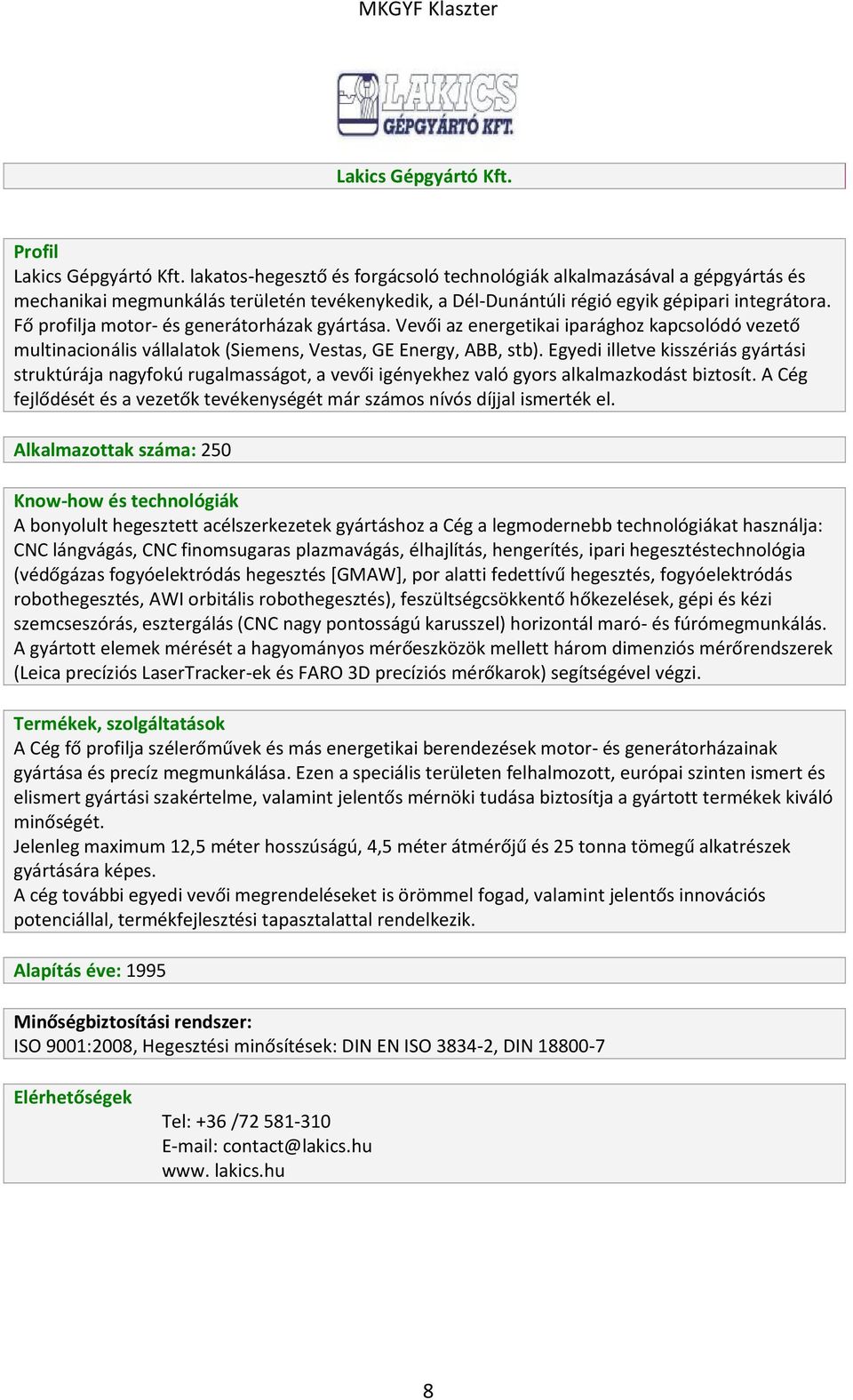 Fő profilja motor- és generátorházak gyártása. Vevői az energetikai iparághoz kapcsolódó vezető multinacionális vállalatok (Siemens, Vestas, GE Energy, ABB, stb).