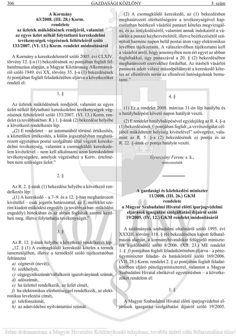 rendelet módosításáról A Kormány a kereskedelemrõl szóló 2005. évi CLXIV. törvény 12. -a (1) bekezdésének m) pontjában foglalt felhatalmazása alapján, a Magyar Köztársaság Alkotmányáról szóló 1949.