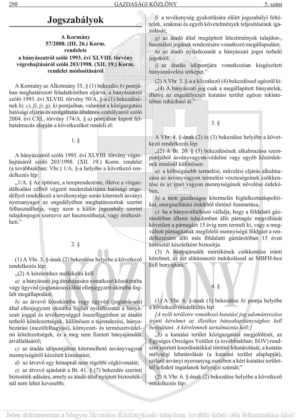 -a (1) bekezdésének b), c), f), j), g), k) pontjaiban, valamint a közigazgatási hatósági eljárás és szolgáltatás általános szabályairól szóló 2004. évi CXL. törvény 174/A.