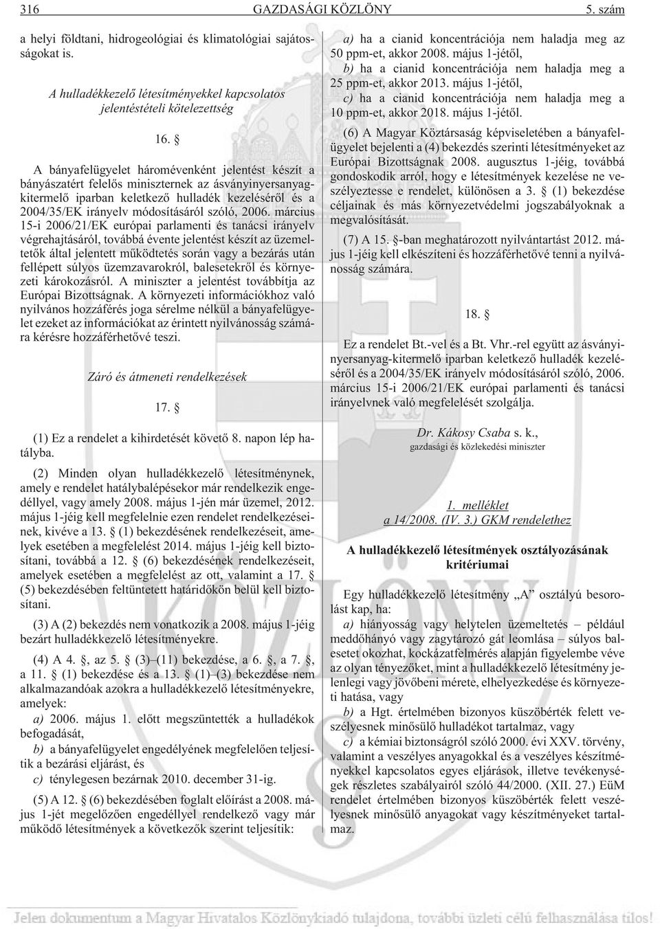 2006. március 15-i 2006/21/EK európai parlamenti és tanácsi irányelv végrehajtásáról, továbbá évente jelentést készít az üzemeltetõk által jelentett mûködtetés során vagy a bezárás után fellépett