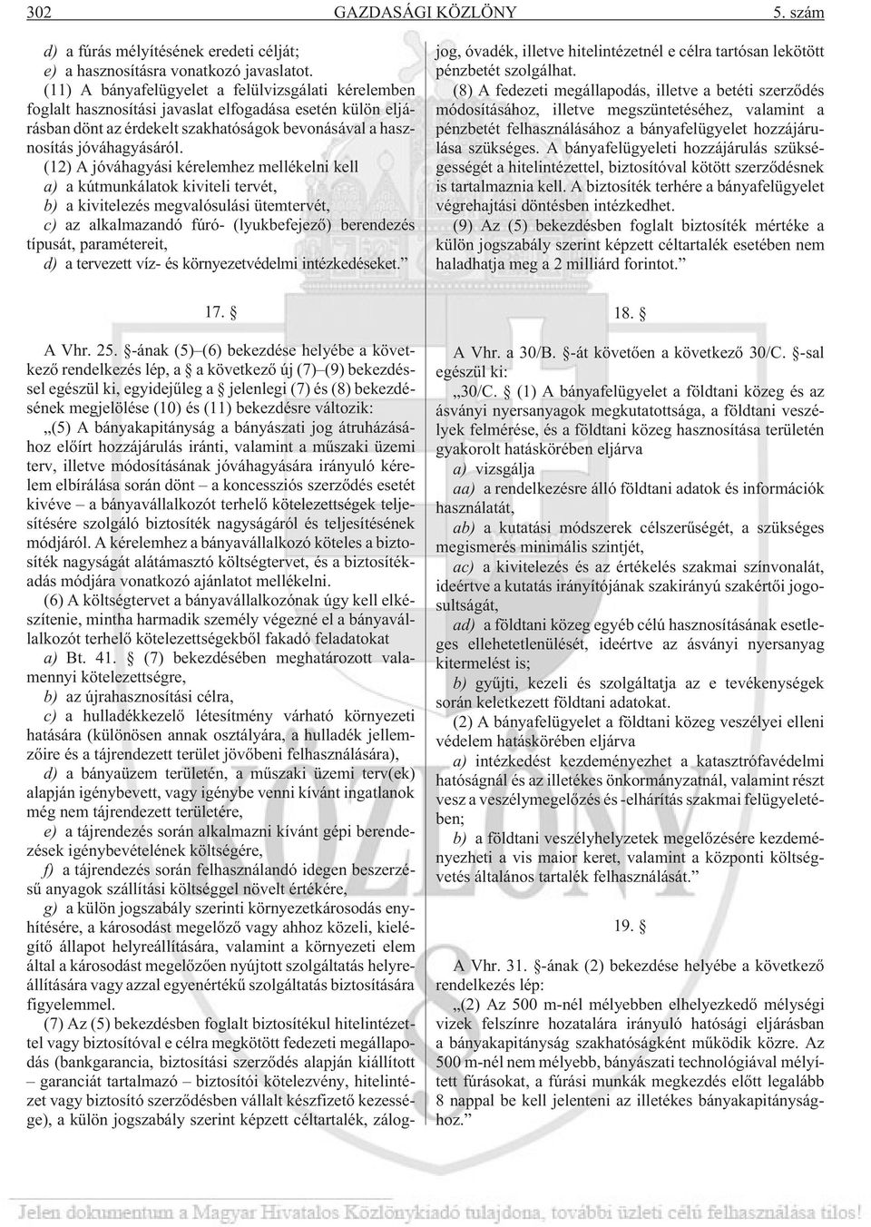 (12) A jóváhagyási kérelemhez mellékelni kell a) a kútmunkálatok kiviteli tervét, b) a kivitelezés megvalósulási ütemtervét, c) az alkalmazandó fúró- (lyukbefejezõ) berendezés típusát, paramétereit,