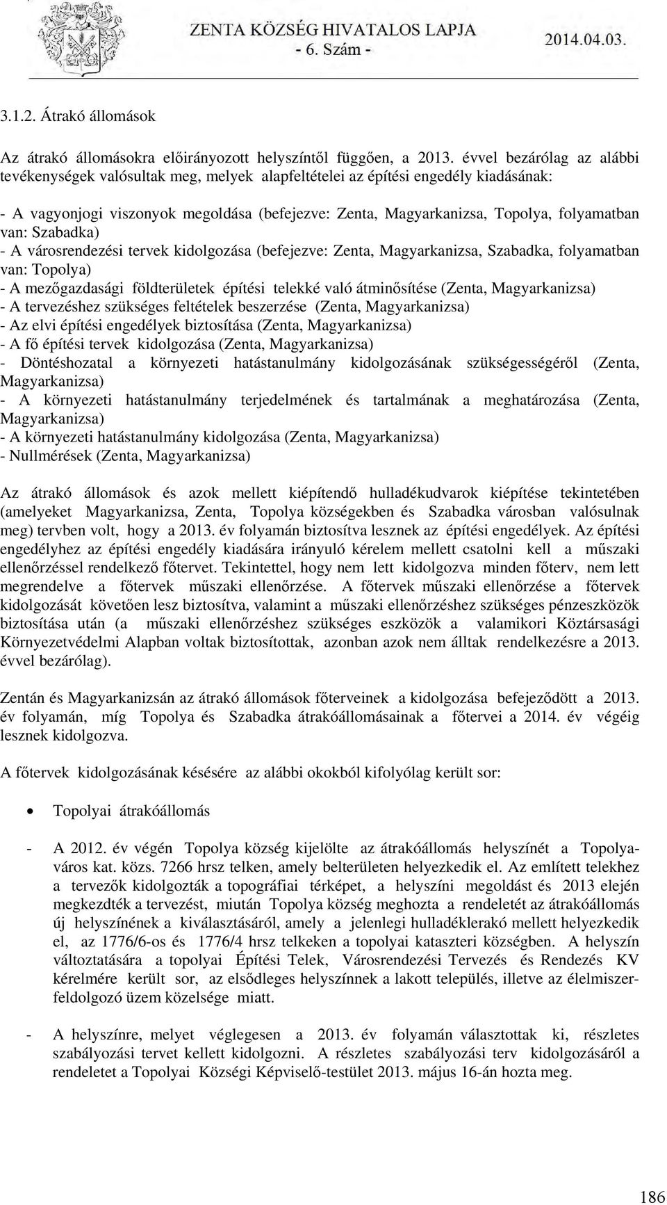 van: Szabadka) - A városrendezési tervek kidolgozása (befejezve: Zenta, Magyarkanizsa, Szabadka, folyamatban van: Topolya) - A mezőgazdasági földterületek építési telekké való átminősítése (Zenta,