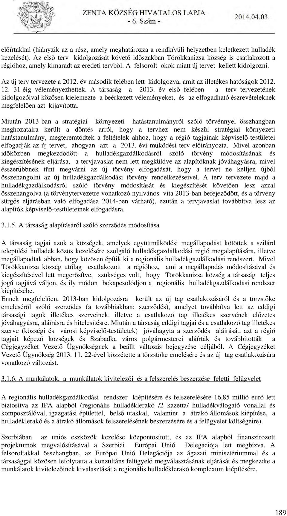 Az új terv tervezete a 2012. év második felében lett kidolgozva, amit az illetékes hatóságok 2012. 12. 31-éig véleményezhettek. A társaság a 2013.