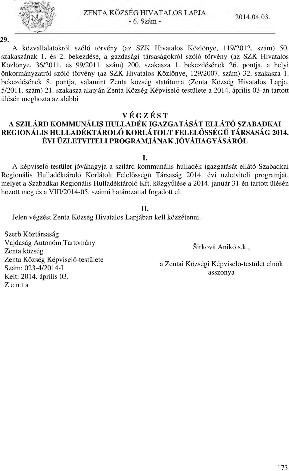 pontja, valamint Zenta község statútuma (Zenta Község Hivatalos Lapja, 5/2011. szám) 21. szakasza alapján Zenta Község Képviselő-testülete a 2014.