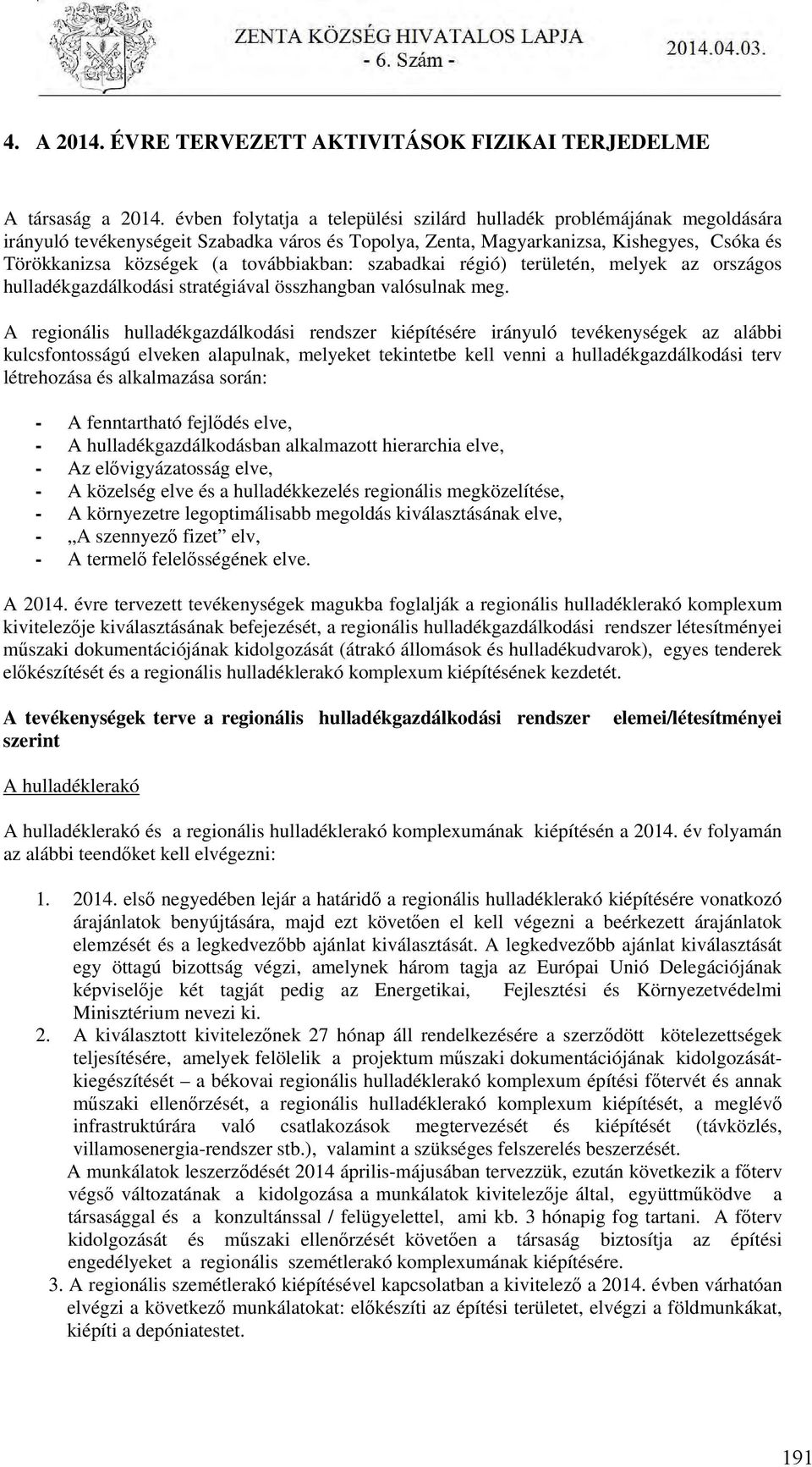 továbbiakban: szabadkai régió) területén, melyek az országos hulladékgazdálkodási stratégiával összhangban valósulnak meg.