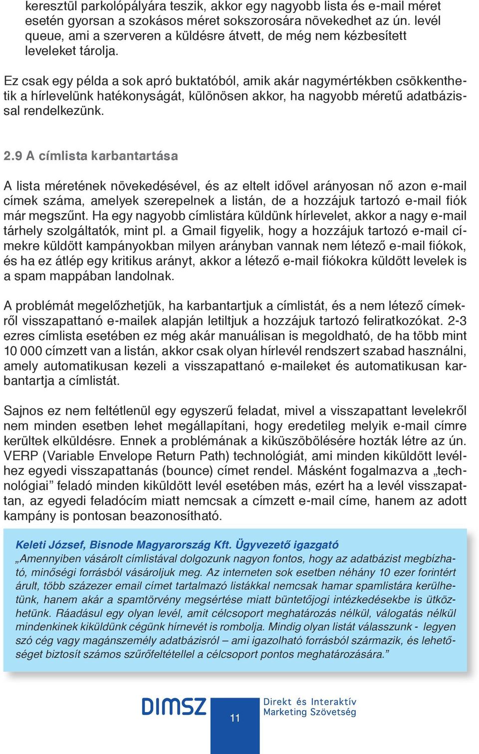 Ez csak egy példa a sok apró buktatóból, amik akár nagymértékben csökkenthetik a hírlevelünk hatékonyságát, különösen akkor, ha nagyobb méretű adatbázissal rendelkezünk. 2.