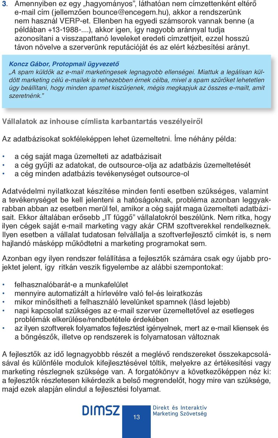 ..), akkor igen, így nagyobb aránnyal tudja azonosítani a visszapattanó leveleket eredeti címzettjeit, ezzel hosszú távon növelve a szerverünk reputációját és az elért kézbesítési arányt.