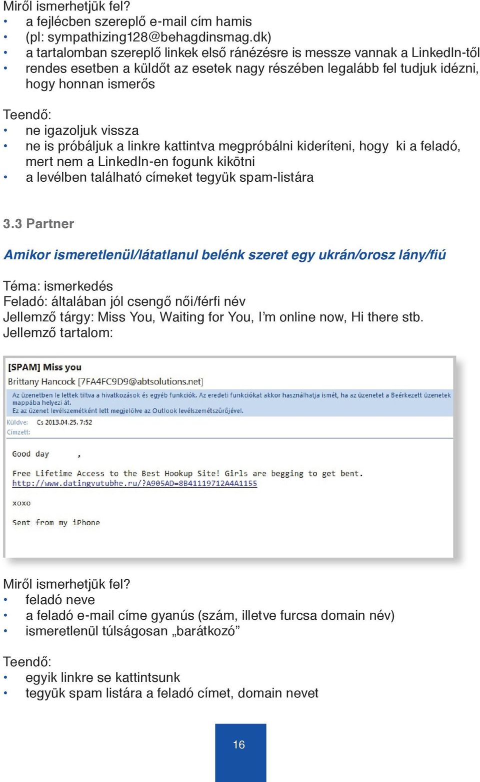 vissza ne is próbáljuk a linkre kattintva megpróbálni kideríteni, hogy ki a feladó, mert nem a LinkedIn-en fogunk kikötni a levélben található címeket tegyük spam-listára 3.