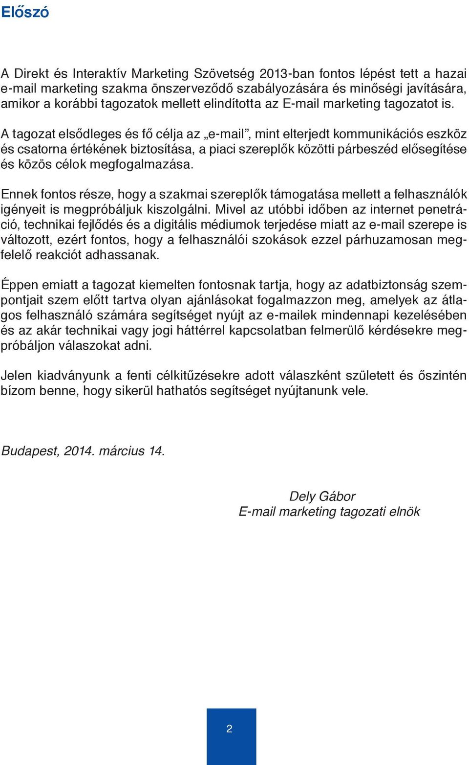 A tagozat elsődleges és fő célja az e-mail, mint elterjedt kommunikációs eszköz és csatorna értékének biztosítása, a piaci szereplők közötti párbeszéd elősegítése és közös célok megfogalmazása.